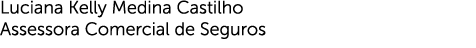 Luciana Kelly Medina Castilho Assessora Comercial de Seguros