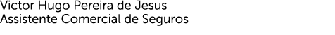Victor Hugo Pereira de Jesus Assistente Comercial de Seguros