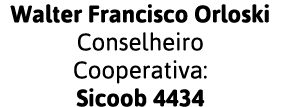 Walter Francisco Orloski Conselheiro Cooperativa: Sicoob 4434