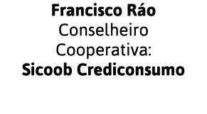 Francisco Ráo Conselheiro Cooperativa: Sicoob Crediconsumo
