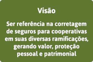 Visão Ser referência na corretagem de seguros para cooperativas em suas diversas ramificações, gerando valor, proteçã   