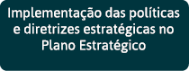 Implementação das políticas e diretrizes estratégicas no Plano Estratégico 