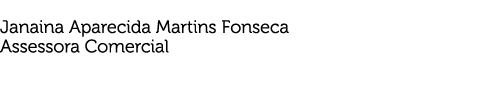  Janaina Aparecida Martins Fonseca Assessora Comercial  
