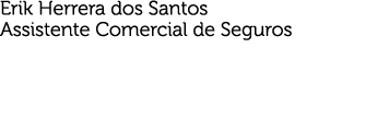 Erik Herrera dos Santos Assistente Comercial de Seguros