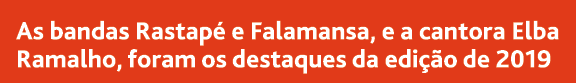 As bandas Rastap  e Falamansa, e a cantora Elba Ramalho, foram os destaques da edi  o de 2019