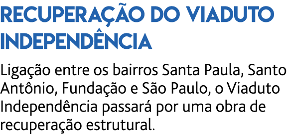 Recupera  o do Viaduto Independ ncia Liga  o entre os bairros Santa Paula, Santo Ant nio, Funda  o e S o Paulo, o Via   