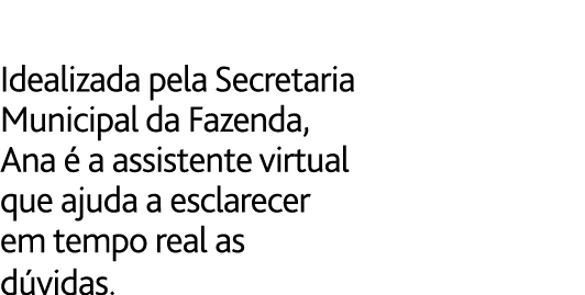  Idealizada pela Secretaria Municipal da Fazenda, Ana   a assistente virtual que ajuda a esclarecer em tempo real as    