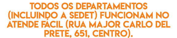 Todos os departamentos (incluindo a Sedet) funcionam no Atende F cil (Rua Major Carlo Del Prete, 651, Centro) 