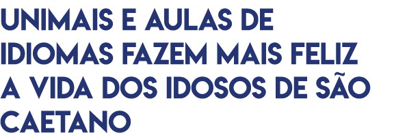 Unimais e aulas de idiomas fazem mais feliz a vida dos idosos de S o Caetano